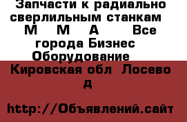 Запчасти к радиально-сверлильным станкам  2М55 2М57 2А554  - Все города Бизнес » Оборудование   . Кировская обл.,Лосево д.